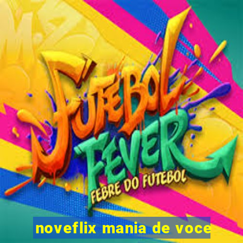 noveflix mania de voce